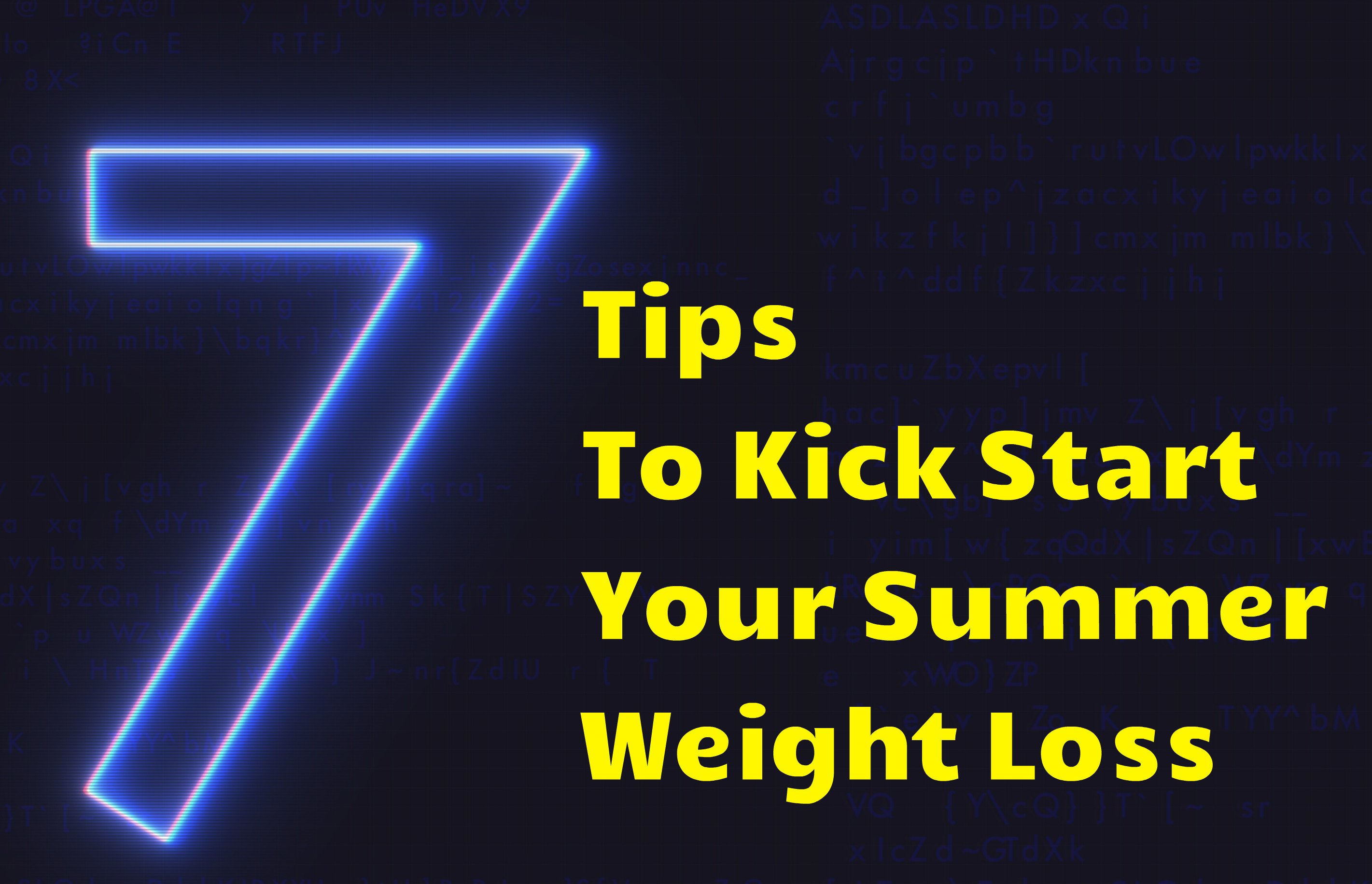 7 Tips To Kick Start Your Summer Weight Loss