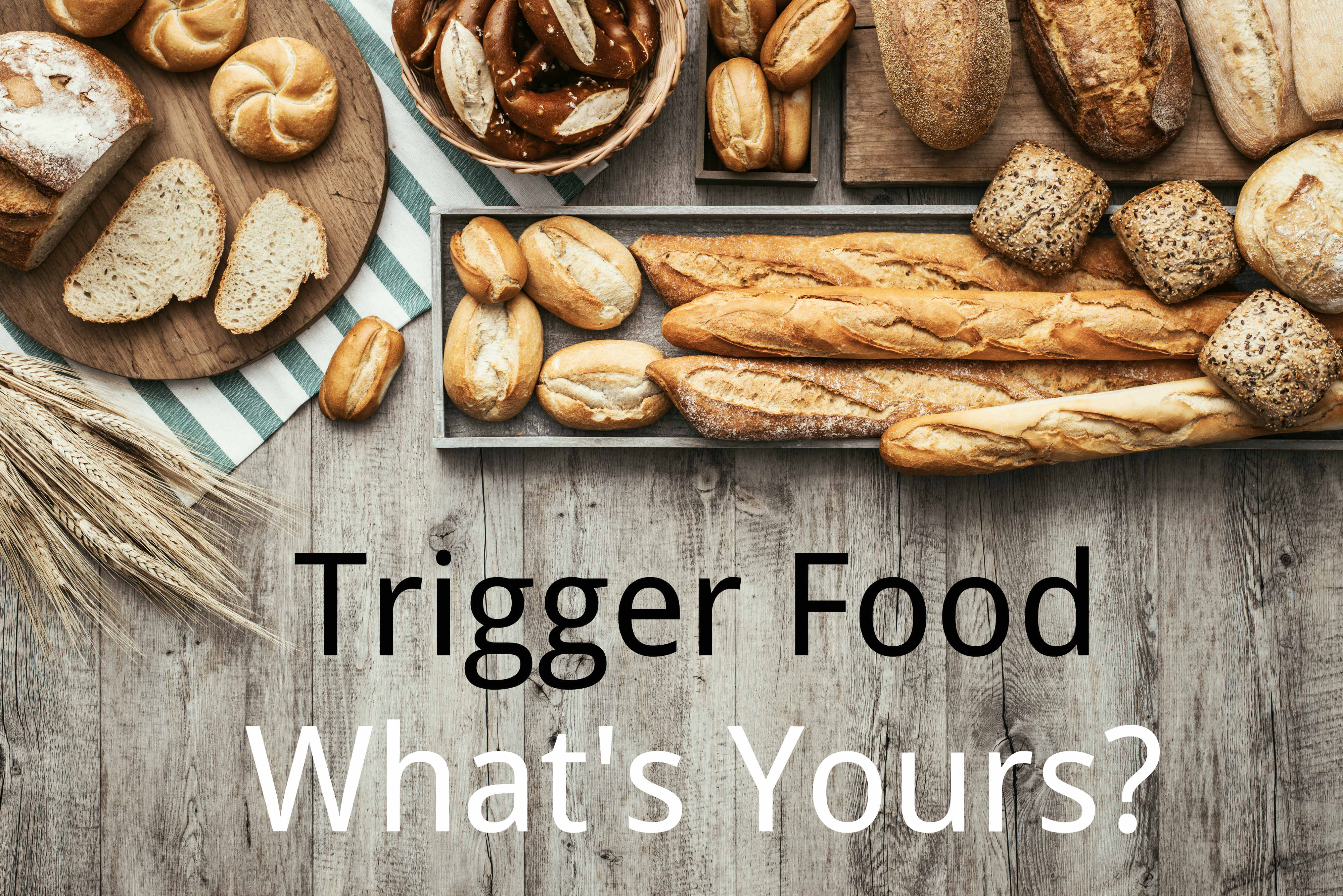 Are you Truly ‘Safe’ Around your Trigger Food? Mine’s Bread!